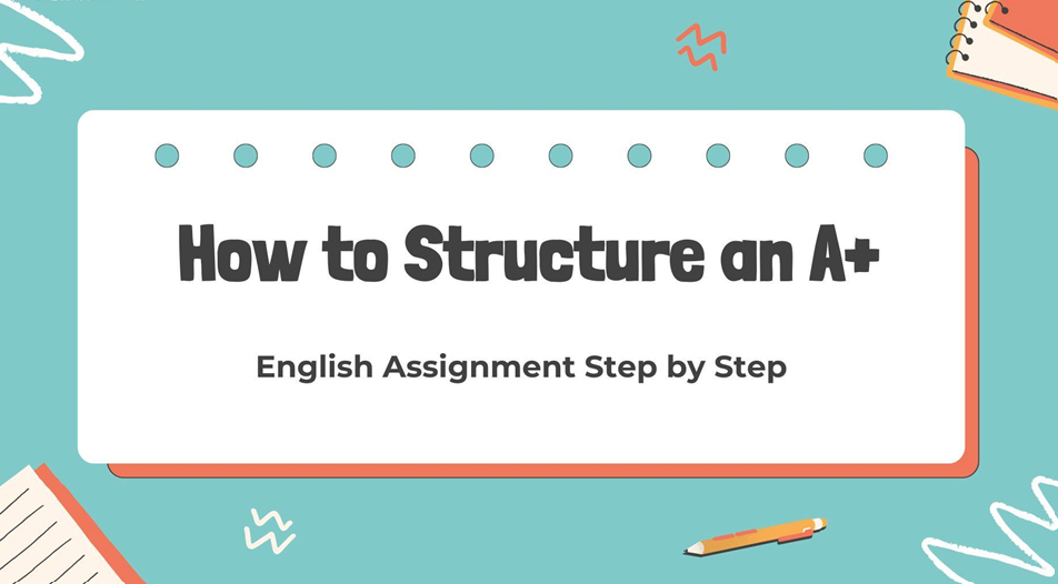 How to Structure an A+ English Assignment Step by Step - Writer Blog